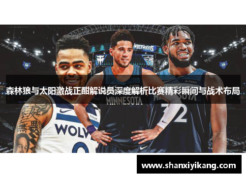 森林狼与太阳激战正酣解说员深度解析比赛精彩瞬间与战术布局