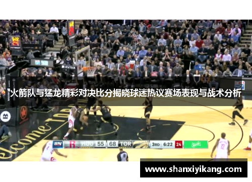 火箭队与猛龙精彩对决比分揭晓球迷热议赛场表现与战术分析